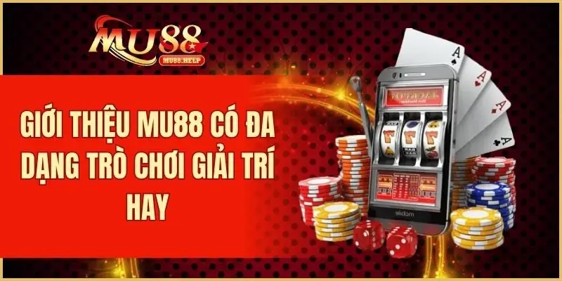 Giới thiệu MU88 có đa dạng trò chơi giải trí hay